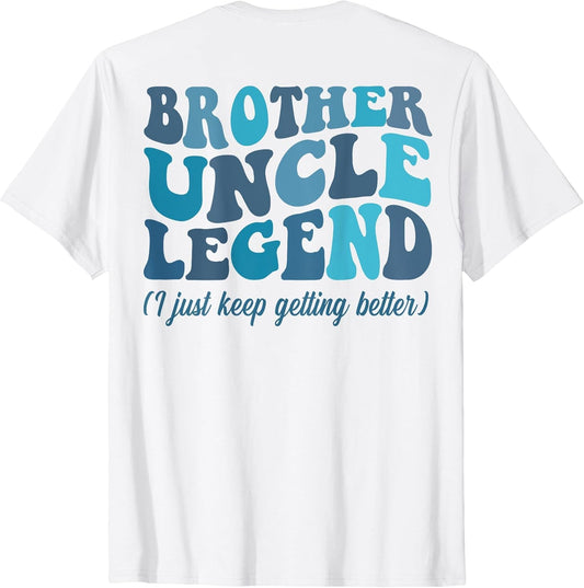 Brother Uncle Legend I Just Keep Getting Better (on Back)