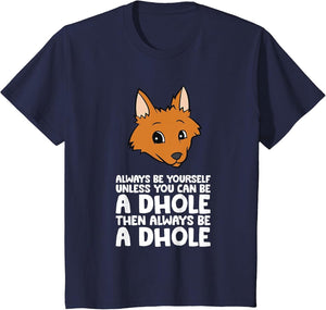 Always Be Yourself Unless You Can Be A Dhole