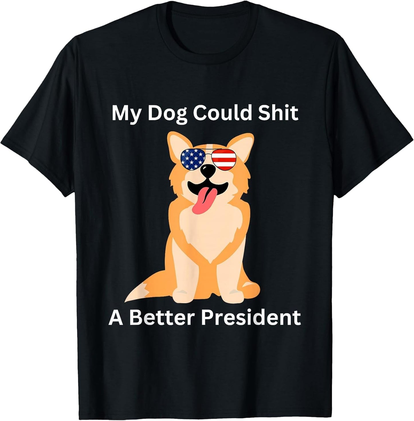 My Dog Could Shit A Better President - Funny Anti Trump