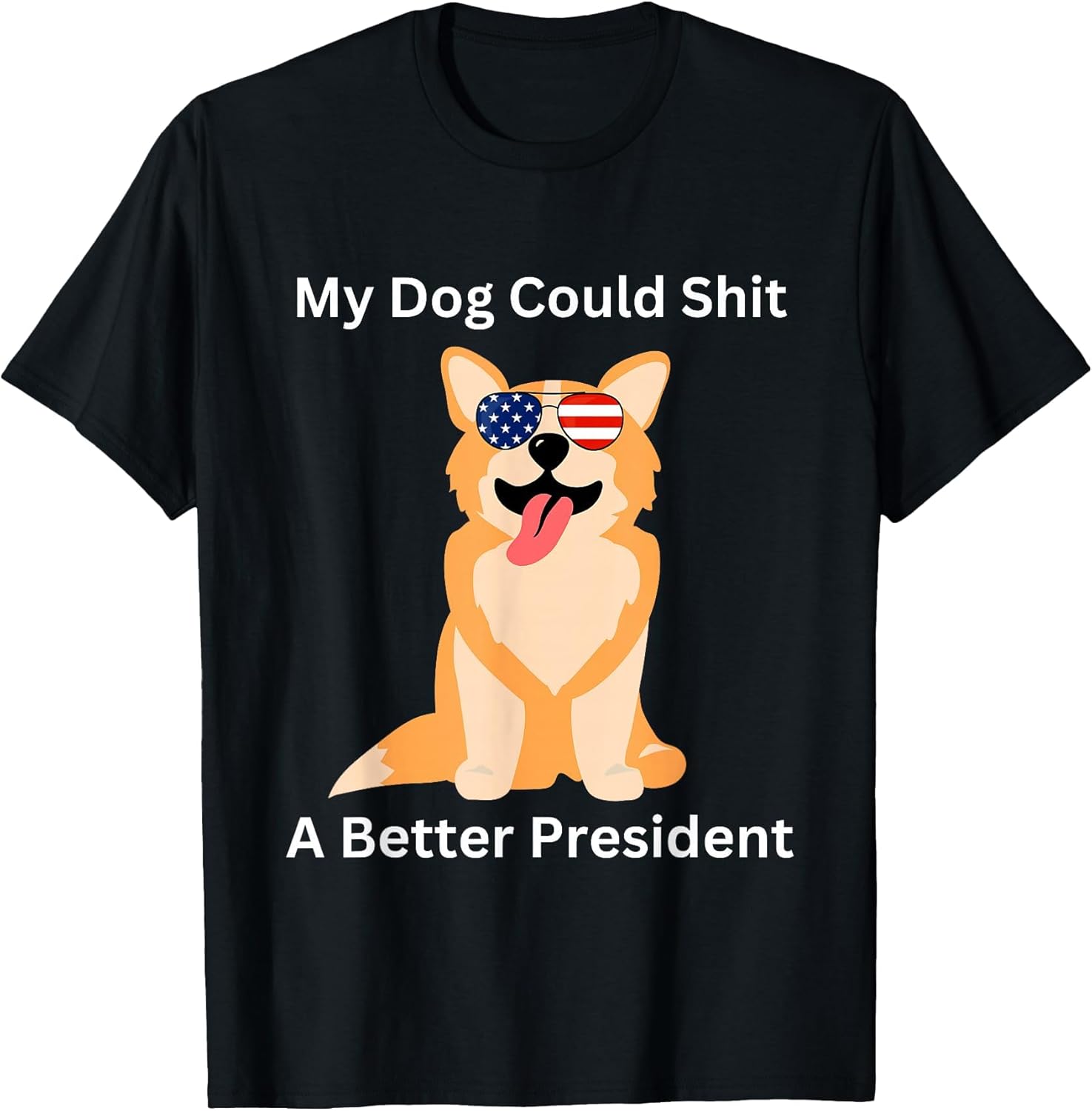 My Dog Could Shit A Better President - Funny Anti Trump