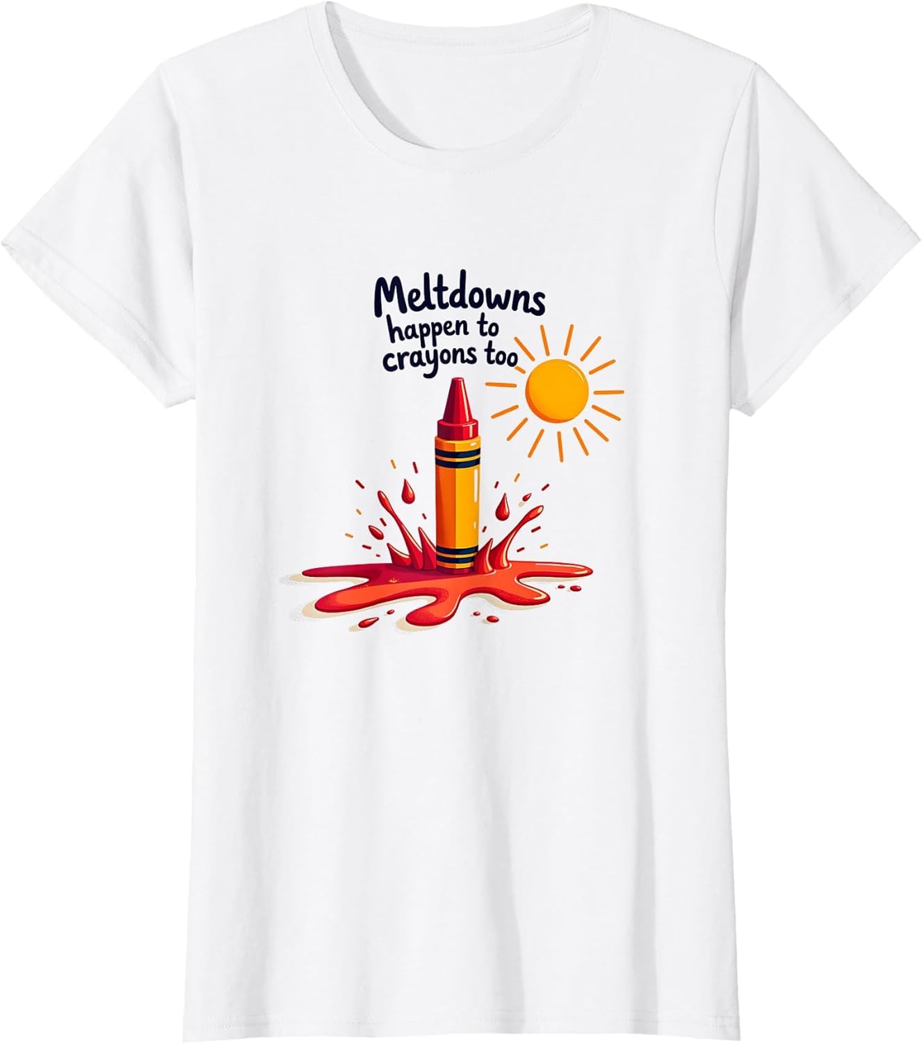 Meltdowns Happen to Crayons Too - Funny Art Teacher Gift