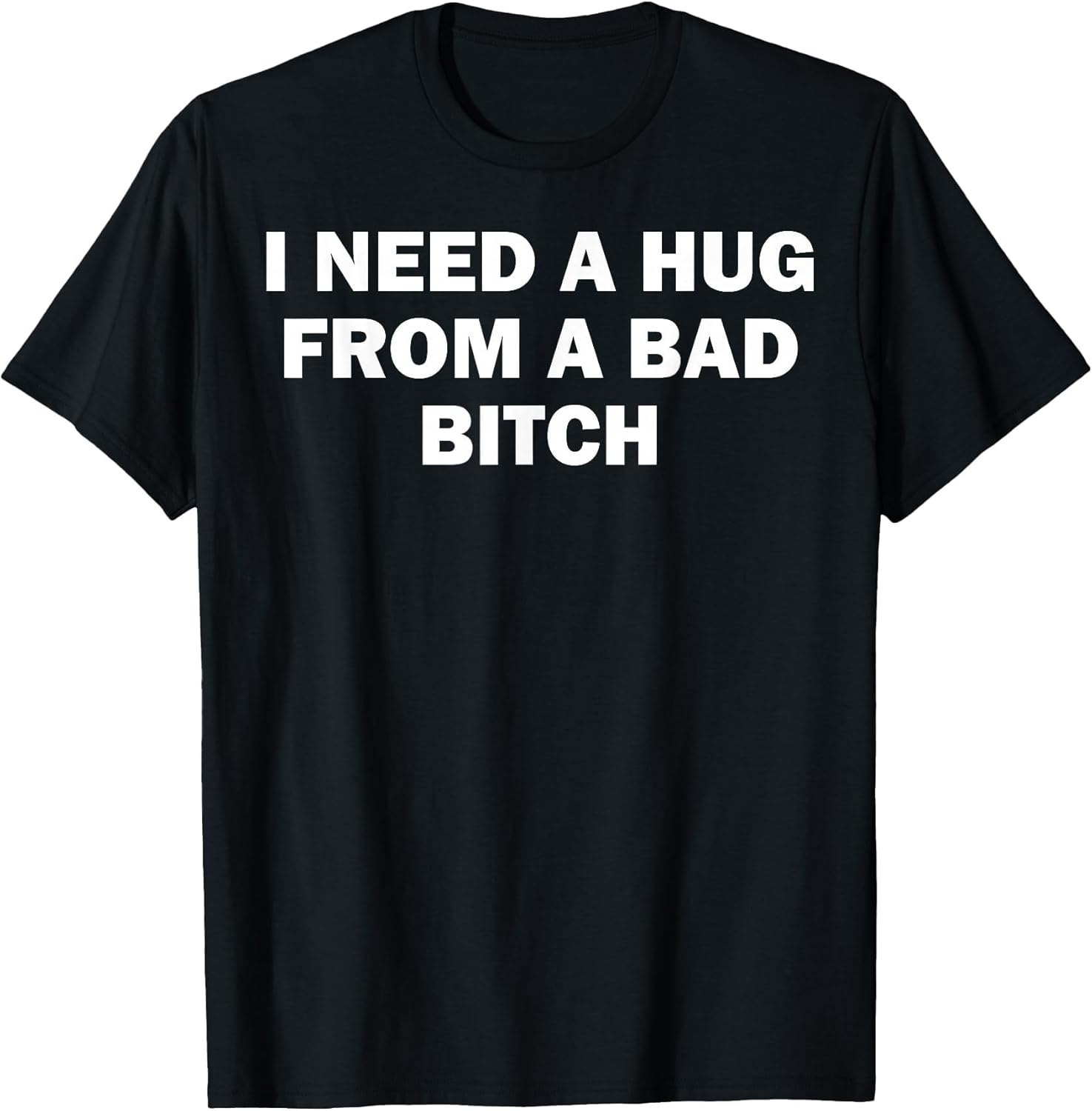 I Need A Hug from A Bad Bitch