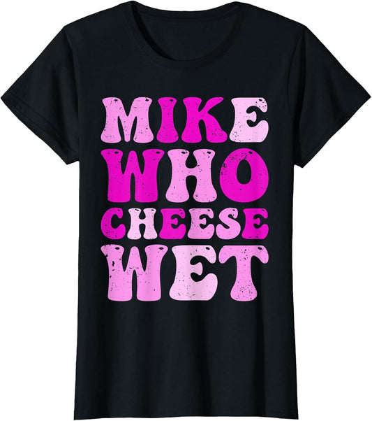 Mike who Cheese Wet Inappropriate Adult Humor Embarrassing
