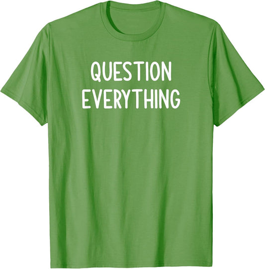 Question Everything, Funny, Joke, Sarcastic, Family