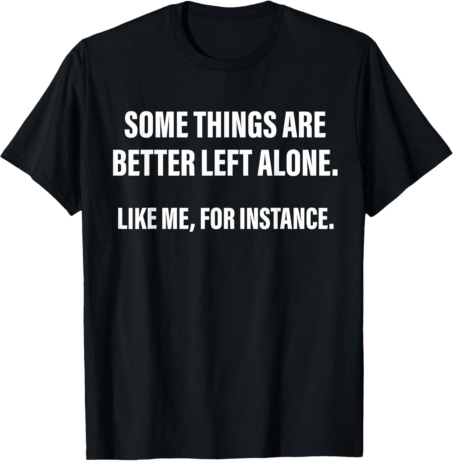Some Things are Better Left Alone Like Me, for Instance