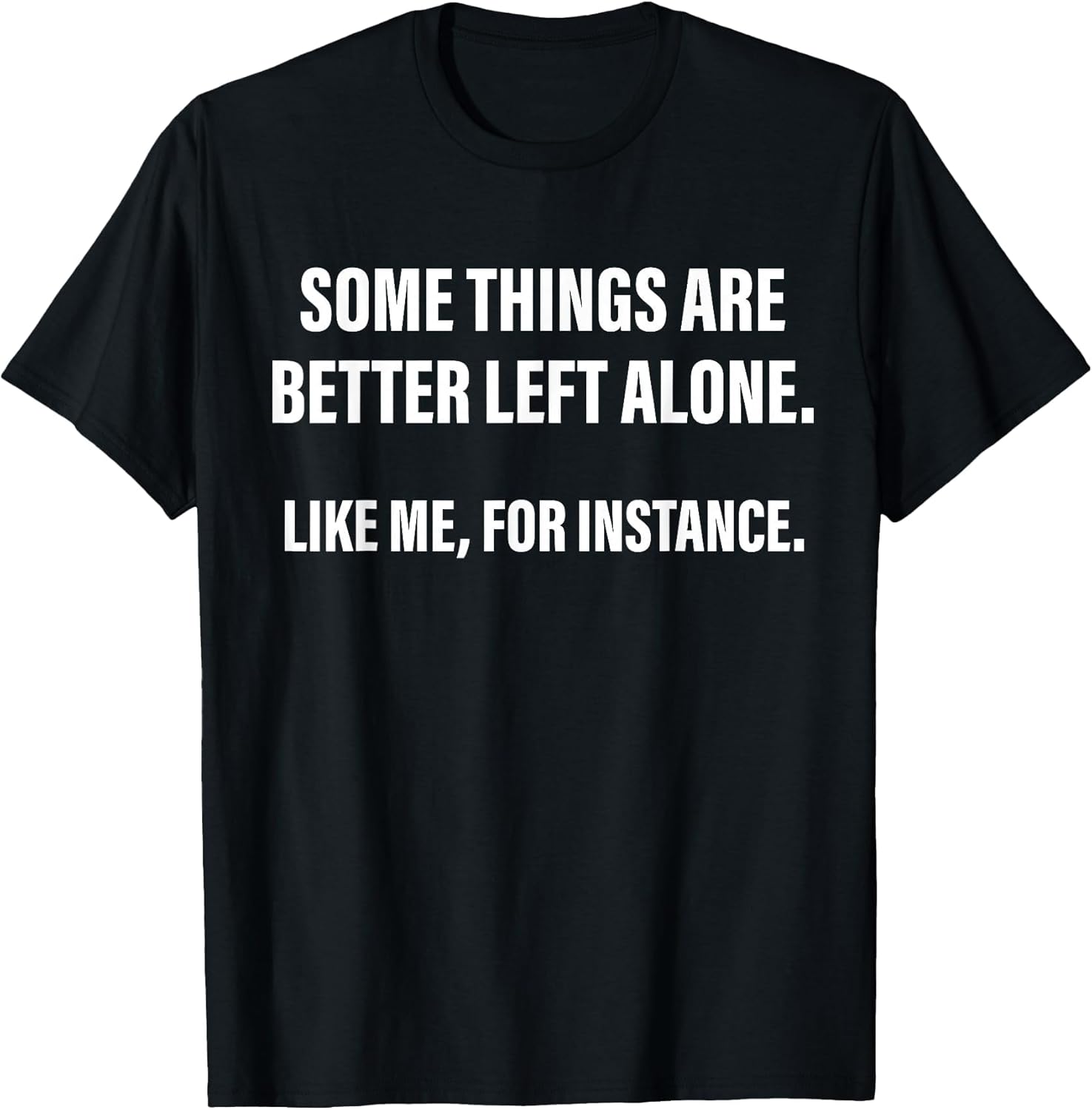 Some Things are Better Left Alone Like Me, for Instance