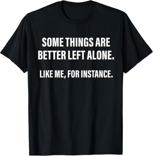 Some Things are Better Left Alone Like Me, for Instance