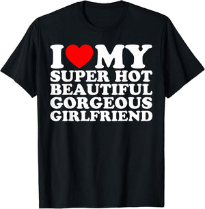 I Love My Super Hot Beautiful Gorgeous Girlfriend Funny