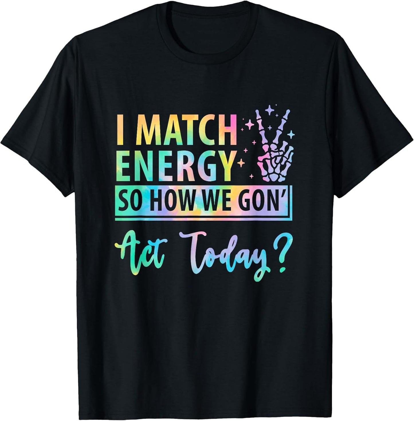 I Match Energy So How We Gone Act Today Funny Saying