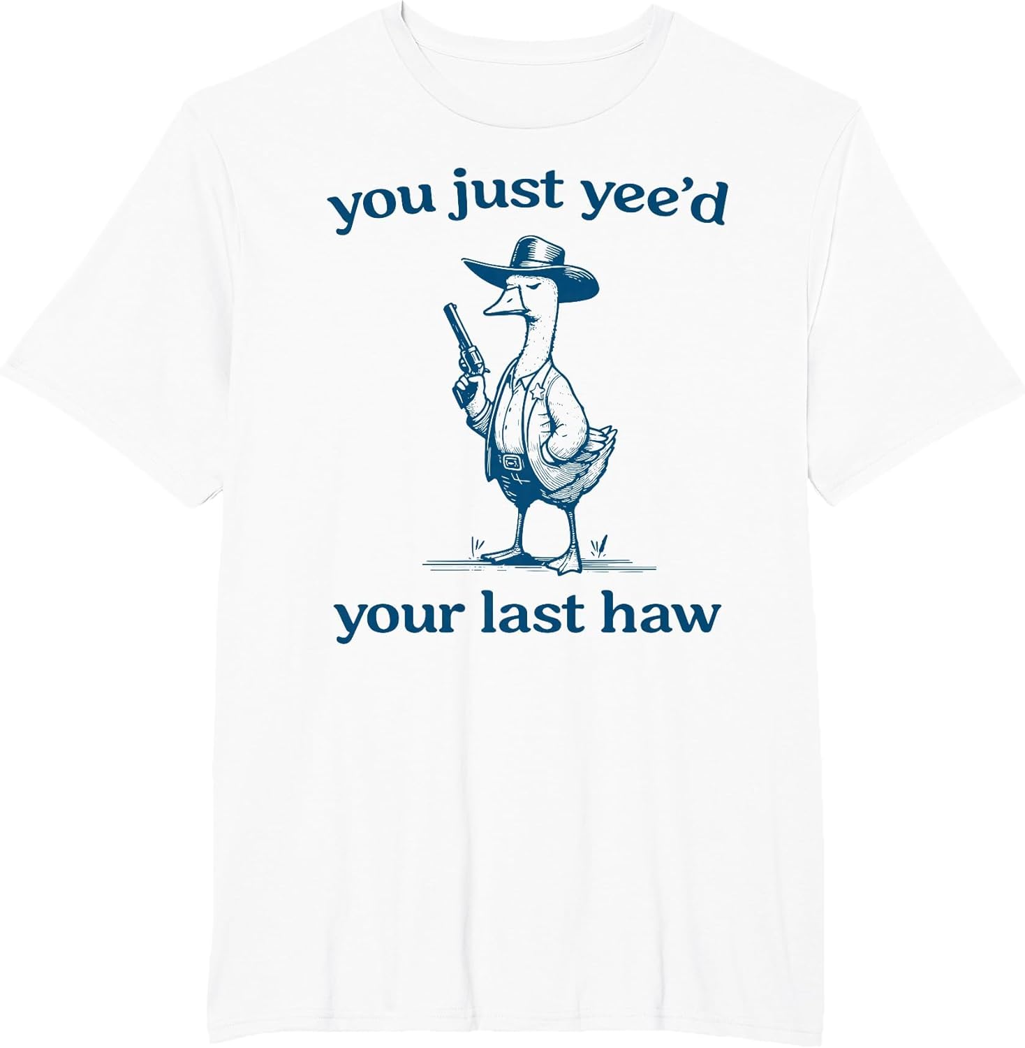 You Just Yee'd Your Last Haw Funny Silly Goose Cowboy