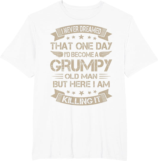 I Never Dreamed That I'd Become A Grumpy Old Man Grandpa