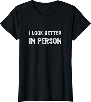 I Look Better in Person. Funny Virtual Shirt