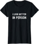 I Look Better in Person. Funny Virtual Shirt