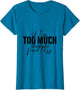 If Im Too Much Then Go Find Less Funny Saying