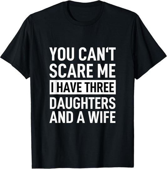 Father You Can´t Scare Me I Have Three Daughters and A Wife