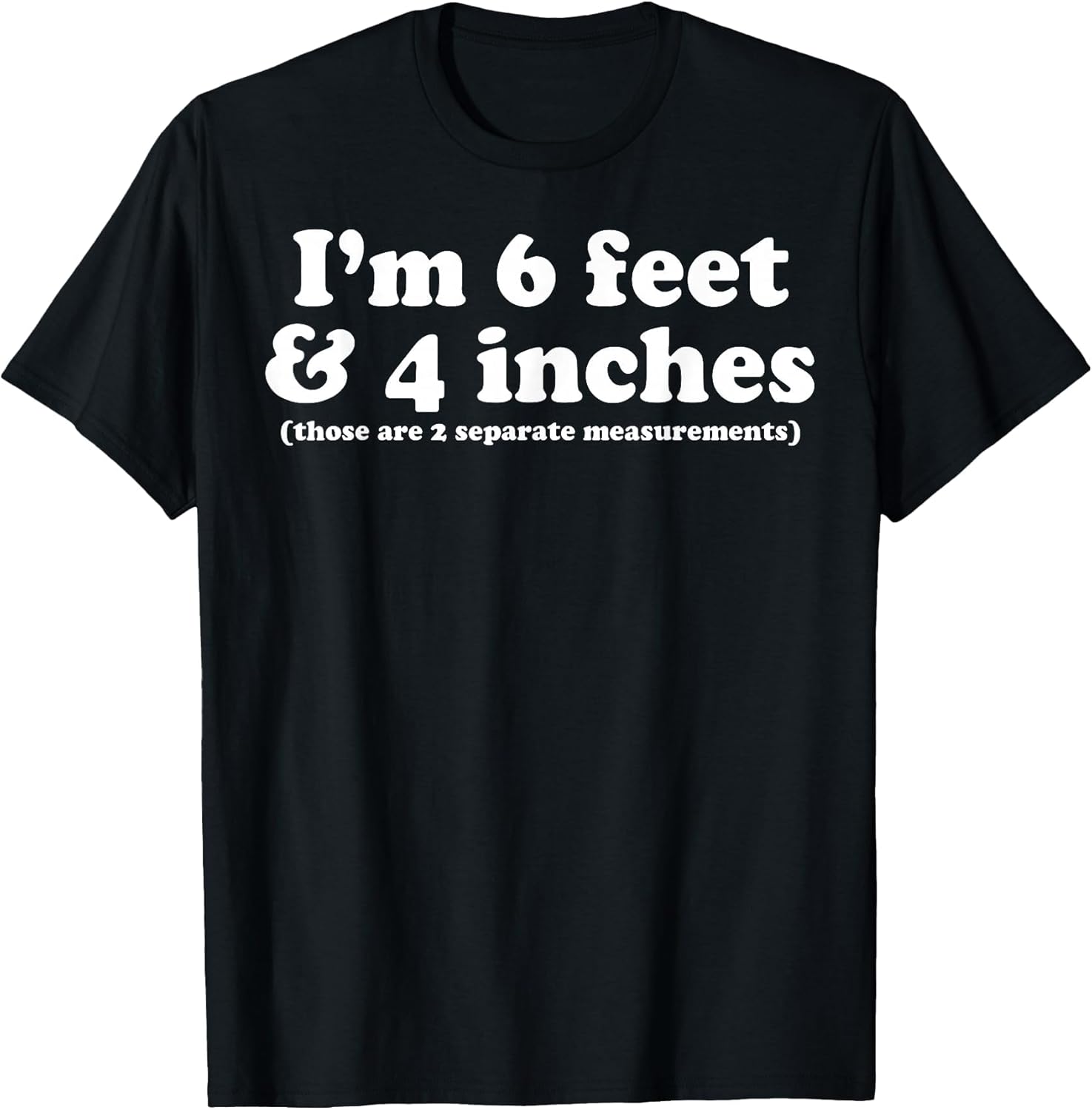 I'm 6 Feet 4 Inches Those are 2 Separate Measurements
