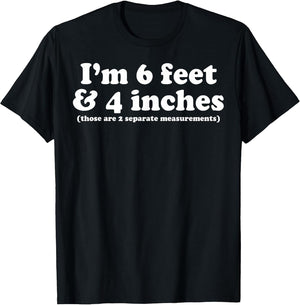 I'm 6 Feet 4 Inches Those are 2 Separate Measurements