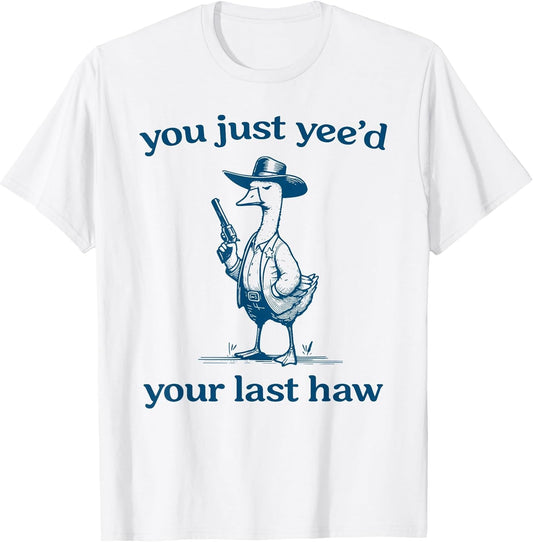 You Just Yee'd Your Last Haw Funny Silly Goose Cowboy