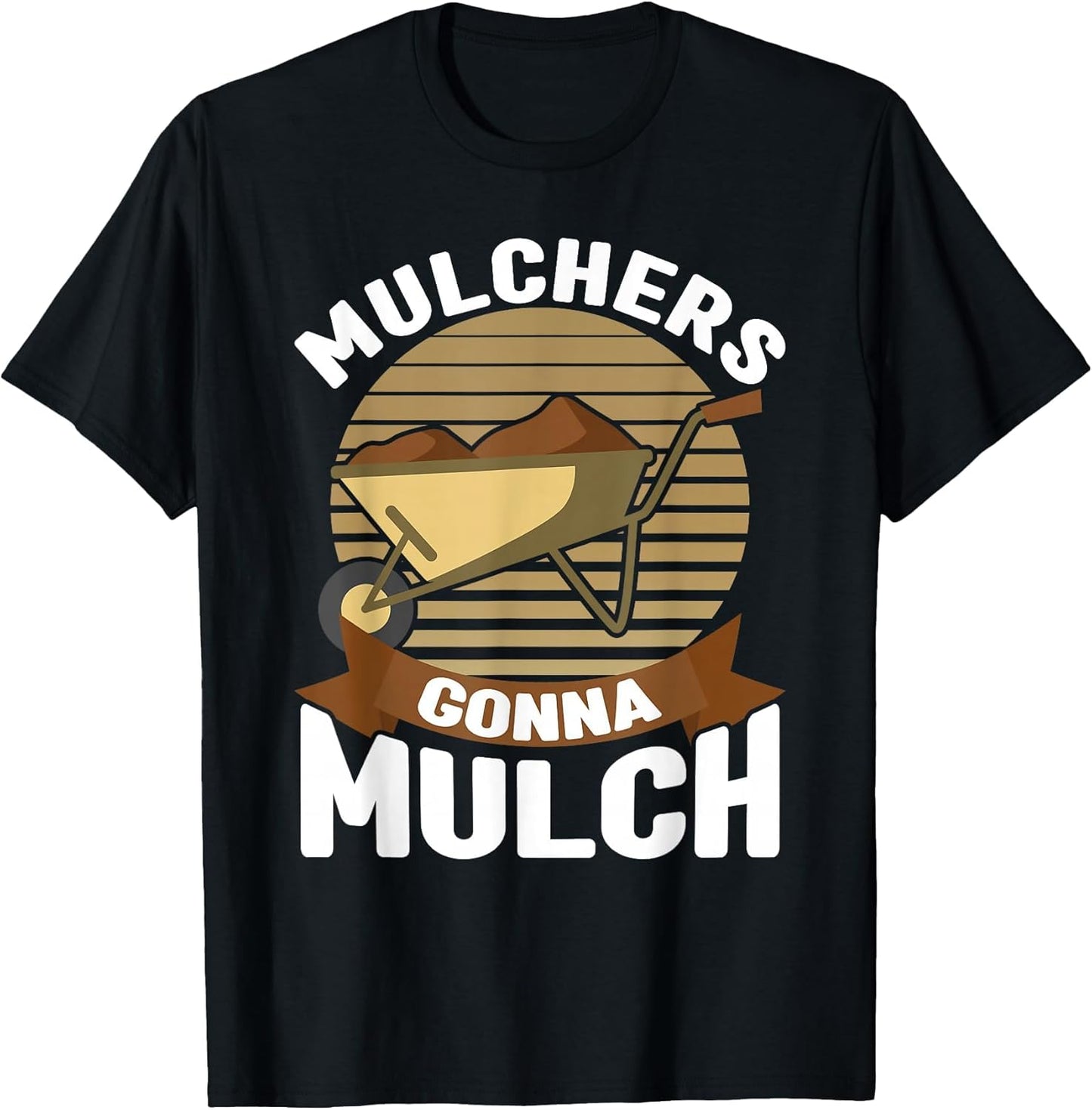 Mulchers Gonna Mulch Gardener Garden Plant Lover