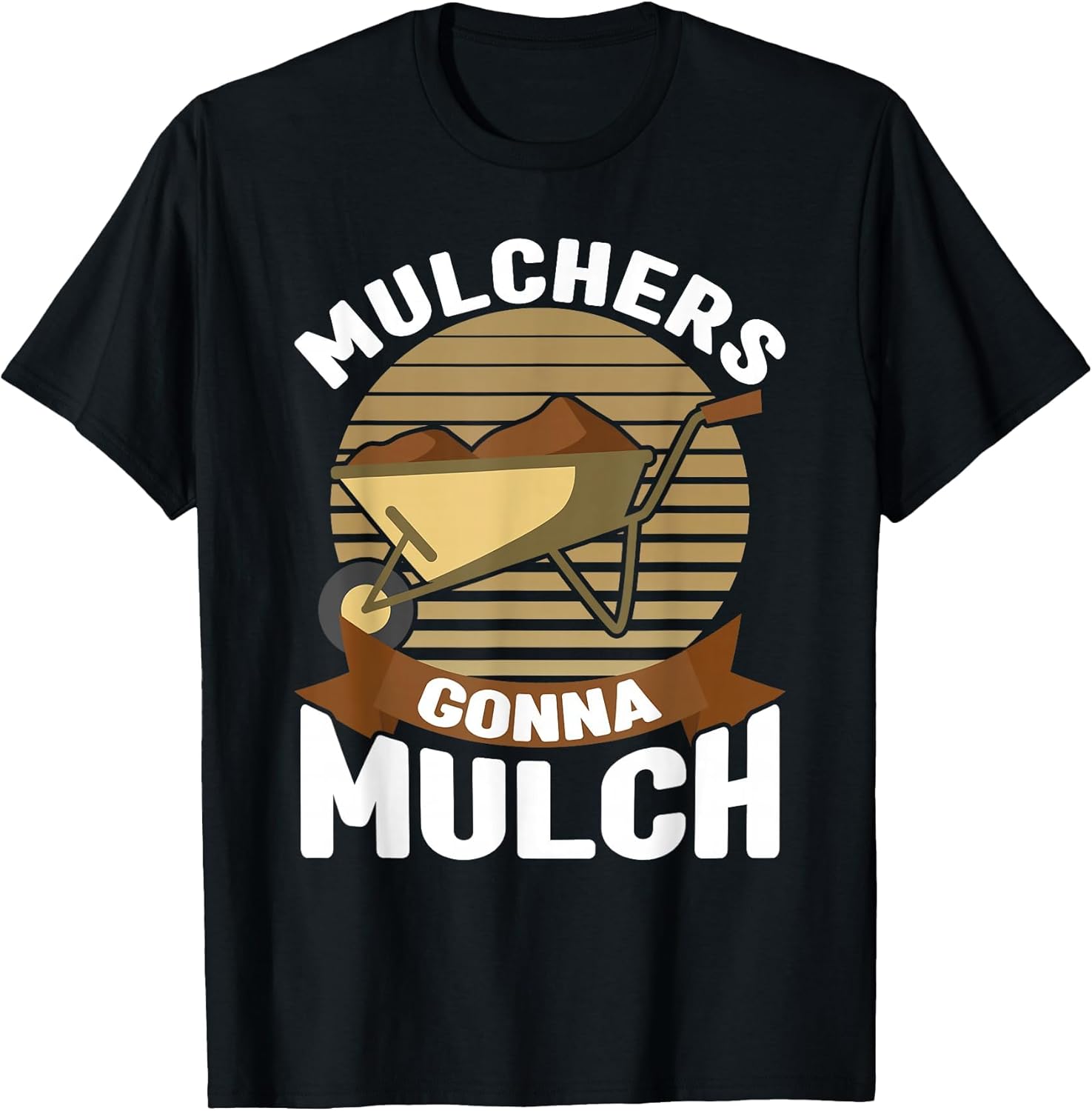 Mulchers Gonna Mulch Gardener Garden Plant Lover