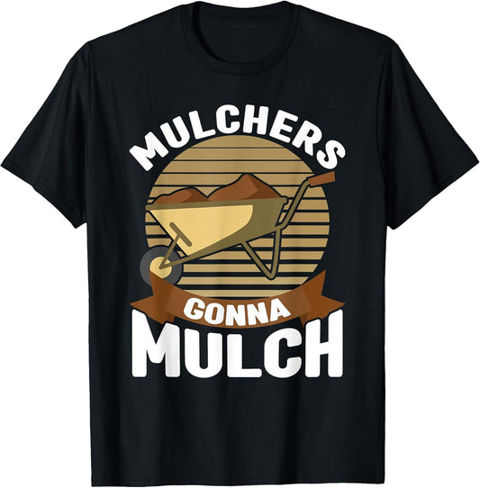 Mulchers Gonna Mulch Gardener Garden Plant Lover