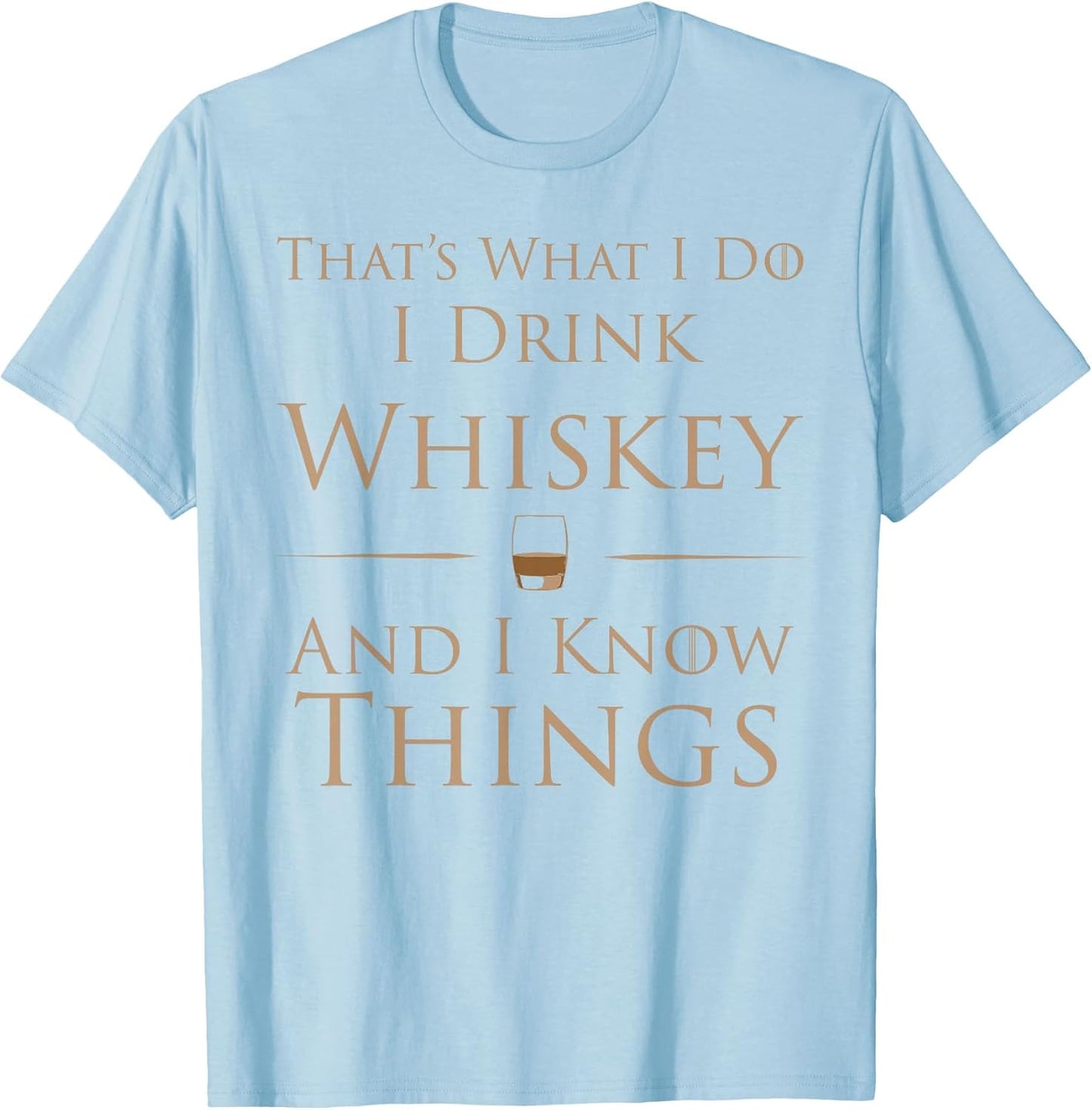 That's What I Do I Drink Whiskey and I Know Things