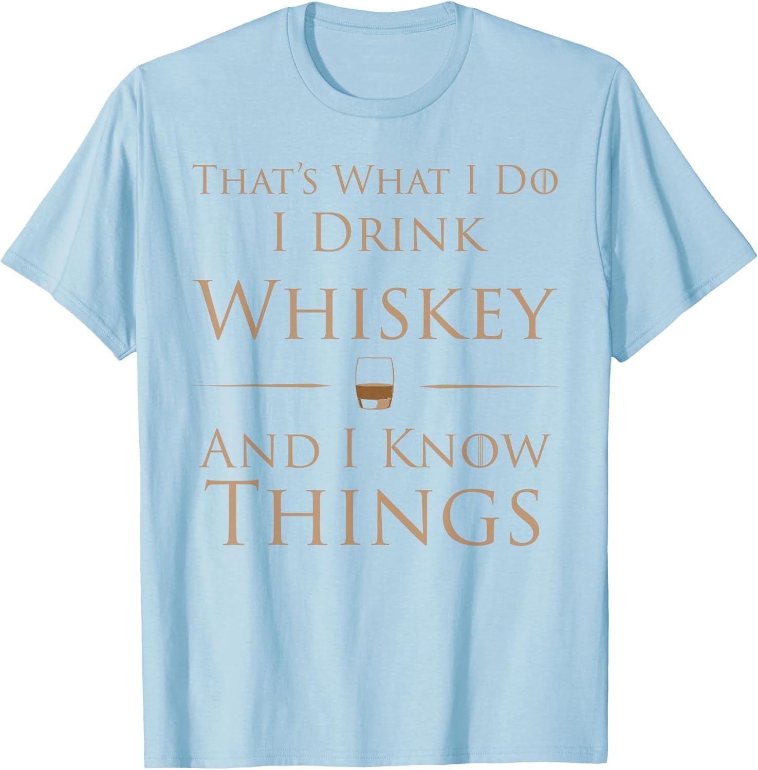That's What I Do I Drink Whiskey and I Know Things