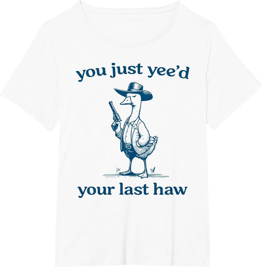 You Just Yee'd Your Last Haw Funny Silly Goose Cowboy