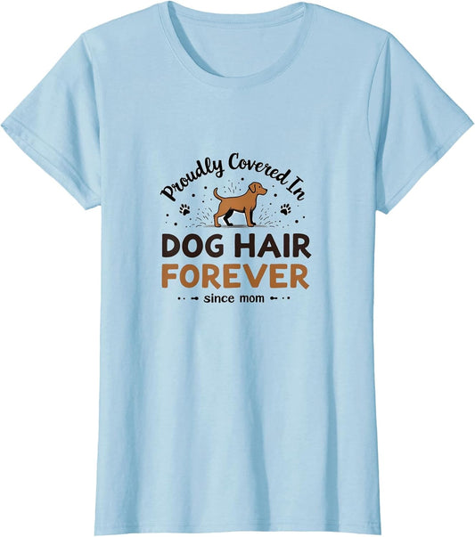Dog Mom - Proudly Covered In Dog Hair Forever