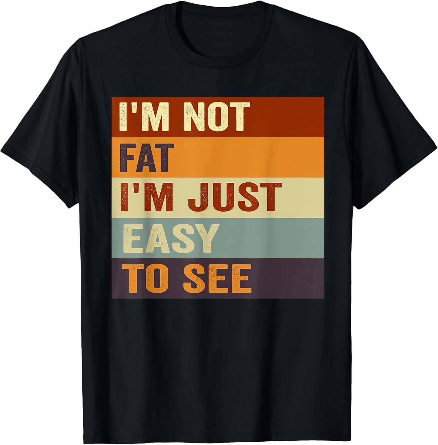 I'm Not Fat, I'm Just Easy to See Funny Sarcastic Funny