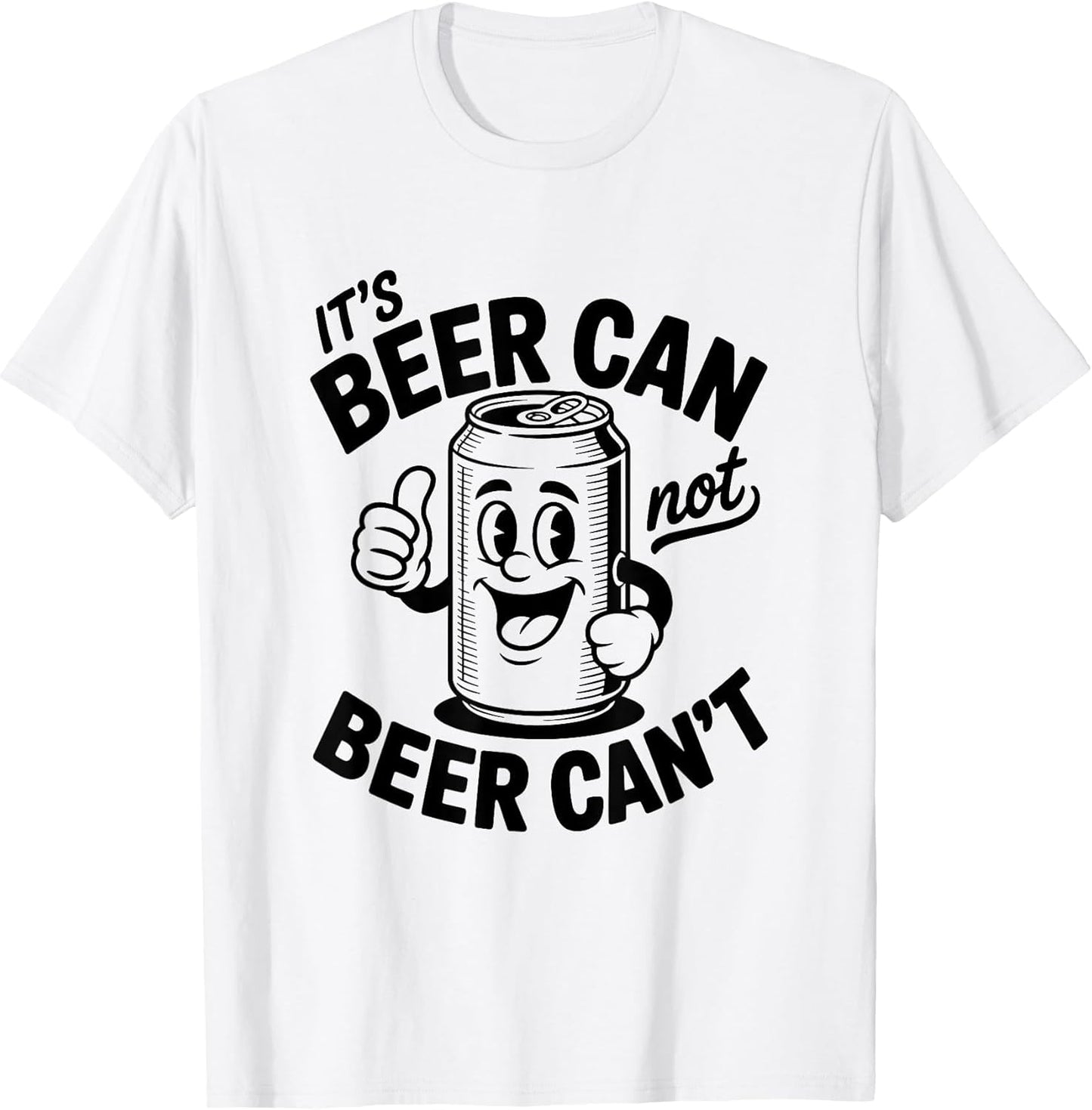 It's Beer Can Not Beer Can't Shirt Funny Drinking