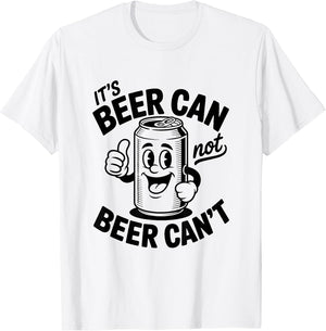 It's Beer Can Not Beer Can't Shirt Funny Drinking
