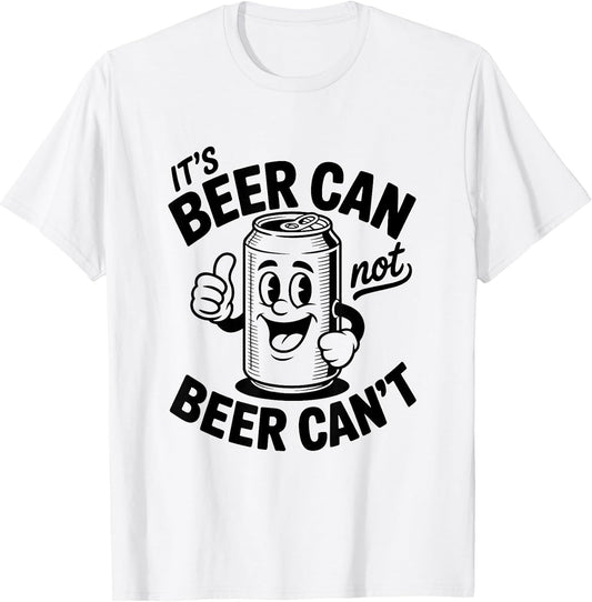 It's Beer Can Not Beer Can't Shirt Funny Drinking