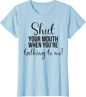 Shut Your Mouth When You're Talking to Me