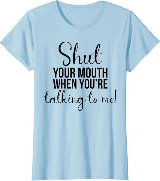 Shut Your Mouth When You're Talking to Me