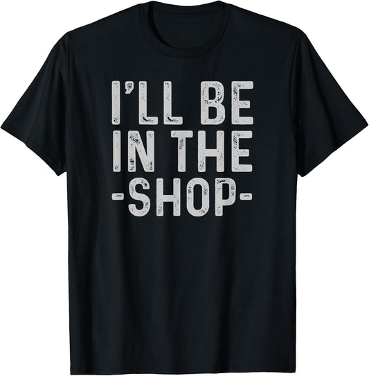 I'll Be in The Shop Mechanic Dad Joke Funny Handyman Grandpa