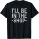 I'll Be in The Shop Mechanic Dad Joke Funny Handyman Grandpa