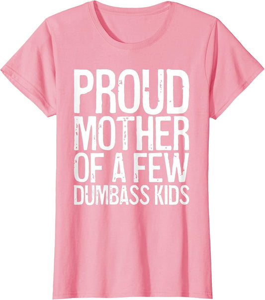 Proud Mother of A Few Dumbass Kids Shirt Women Mothers Day