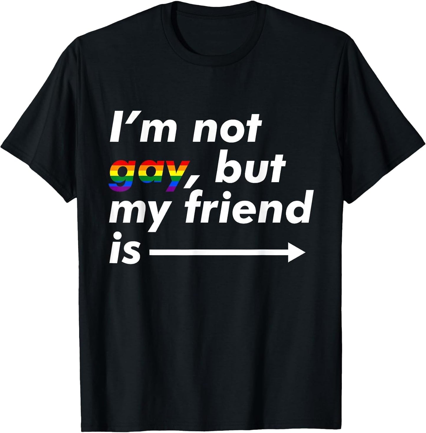 I'm Not Gay, But My Friend is - Funny LGBT Ally T Shirt