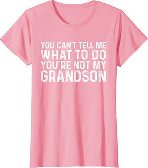 You Can't Tell Me What to Do You're Not My Grandson