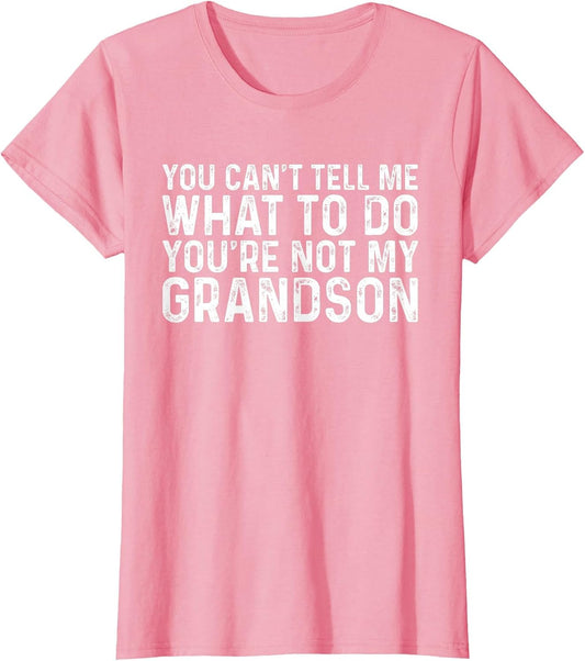 You Can't Tell Me What to Do You're Not My Grandson