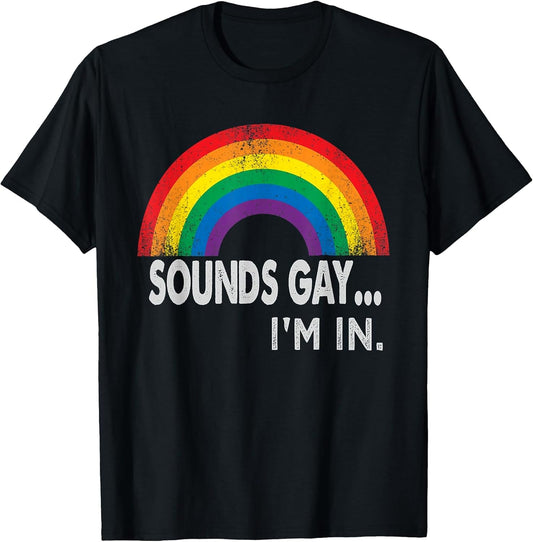 Sounds Gay I'm in with Rainbow Proud LGBTQ Gay Rights