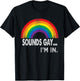 Sounds Gay I'm in with Rainbow Proud LGBTQ Gay Rights