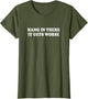 Hang in There It Gets Worse Shirt Funny Saying Men Women