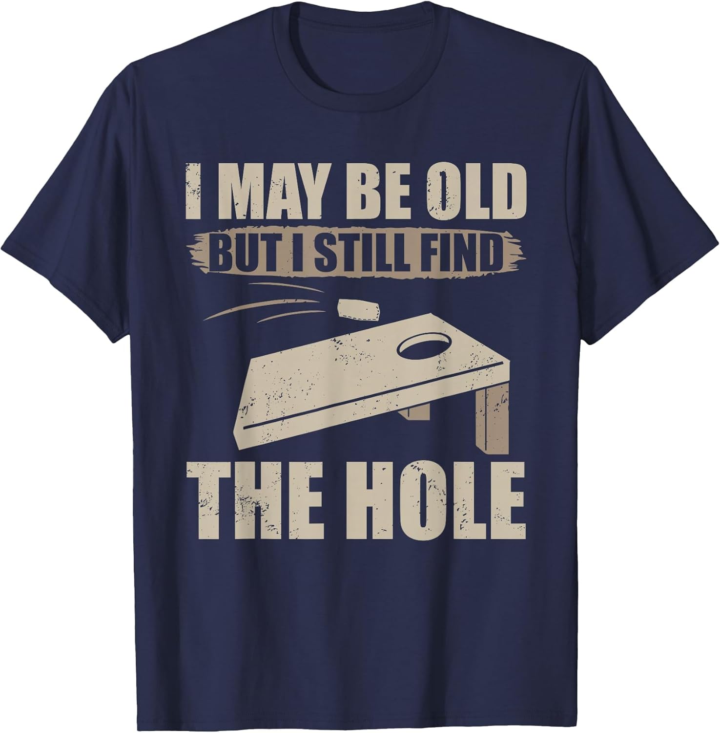I May Be Old But I Still Find The Hole Cornhole