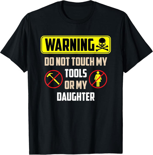 Warning Do Not Touch My Tools Or My Daughter Funny Dad