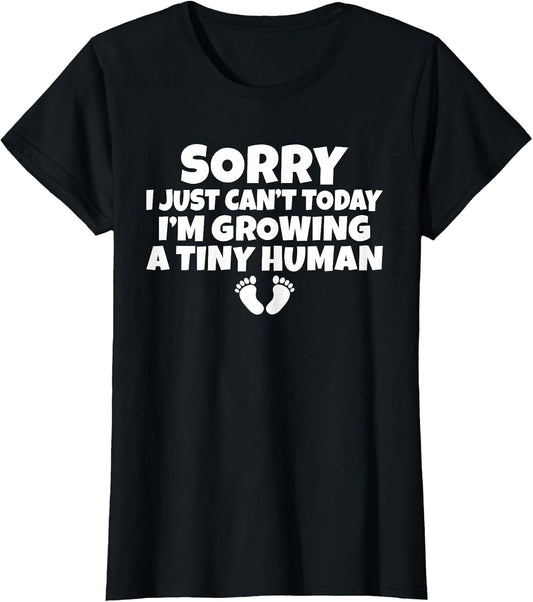 Sorry i just Cant Today im Growing a Tiny Human Mother Mom