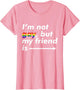 I'm Not Gay, But My Friend is - Funny LGBT Ally T Shirt