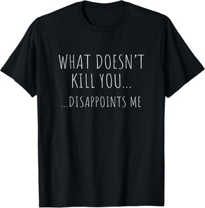 What Doesn't Kill You Disappoints Me.