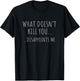 What Doesn't Kill You Disappoints Me.